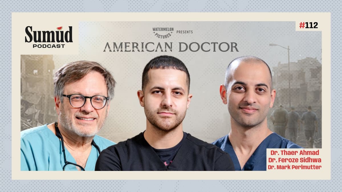 Bearing Witness: Inside ‘American Doctor’ | Sumud Podcast w/ Dr. Ed Hasan
